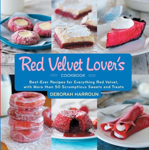 Cover image for The Red Velvet Lover's Cookbook: Best-Ever Versions for Everything Red Velvet, with More than 50 Scrumptious Sweets and Treats