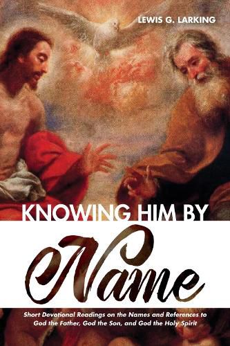 Cover image for Knowing Him by Name: Short Devotional Readings on the Names and References to God the Father, God the Son, and God the Holy Spirit