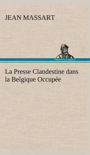 La Presse Clandestine dans la Belgique Occupee