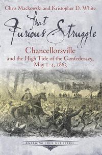 Cover image for That Furious Struggle: Chancellorsville and the High Tide of the Confederacy, May 1-4, 1863
