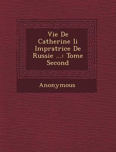 Cover image for Vie de Catherine II Imp Ratrice de Russie ...: Tome Second