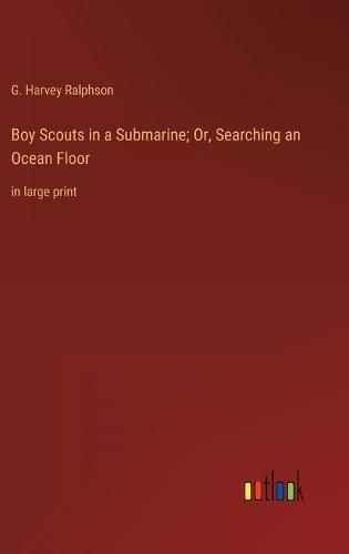 Boy Scouts in a Submarine; Or, Searching an Ocean Floor