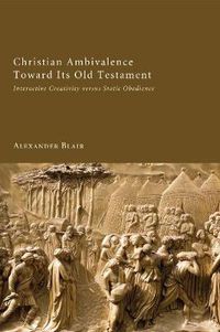 Cover image for Christian Ambivalence Toward Its Old Testament: Interactive Creativity Versus Static Obedience