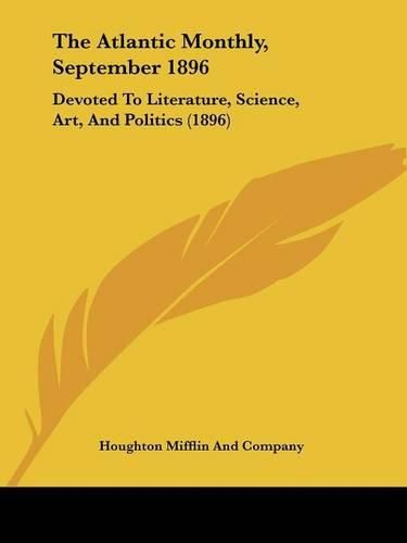 The Atlantic Monthly, September 1896: Devoted to Literature, Science, Art, and Politics (1896)