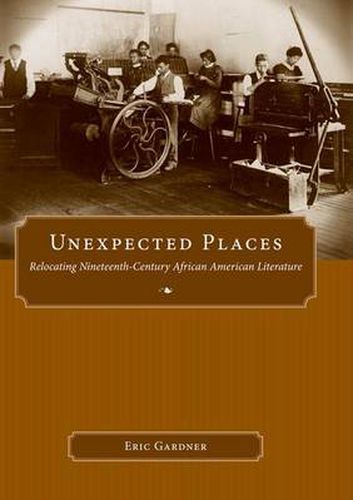 Cover image for Unexpected Places: Relocating Nineteenth-Century African American Literature