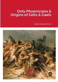 Cover image for Only Phoenicians & Origins of Celts & Gaels