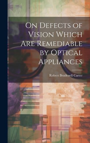 Cover image for On Defects of Vision Which Are Remediable by Optical Appliances