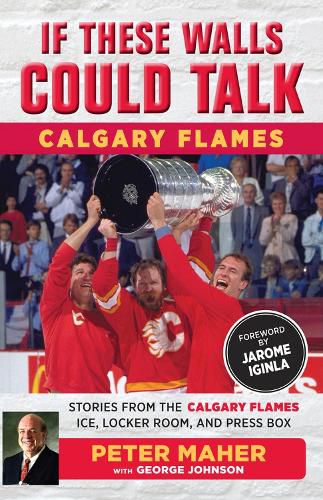 Cover image for If These Walls Could Talk: Calgary Flames: Stories from the Calgary Flames Ice, Locker Room, and Press Box