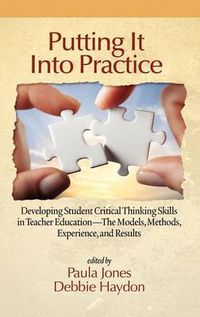 Cover image for Putting It Into Practice: Developing Student Critical Thinking Skills in Teacher Education - The Models, Methods, Experiences and Results