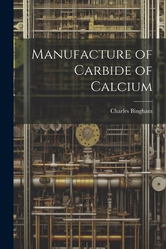 Cover image for Manufacture of Carbide of Calcium