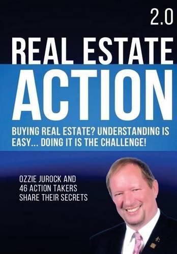 Cover image for Real Estate Action 2.0 - Buying Real Estate? Understanding is Easy... Doing it is the Challenge: Ozzie Jurock And 47 Action Takers Share Their Secrets