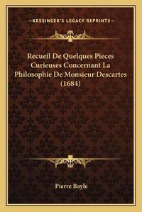 Cover image for Recueil de Quelques Pieces Curieuses Concernant La Philosophie de Monsieur Descartes (1684)