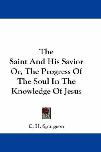 Cover image for The Saint and His Savior Or, the Progress of the Soul in the Knowledge of Jesus