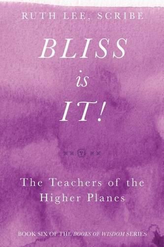 Cover image for Bliss Is It! The Teachers of the Higher Plains: Book Six of the Books of Wisdom