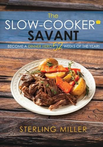 Cover image for The Slow-Cooker Savant: Become a Dinner Hero 52 Weeks of the Year!