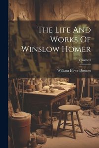 Cover image for The Life And Works Of Winslow Homer; Volume 3