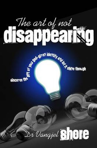 Cover image for The Art of Not Disappearing: Discover the Gift of Your God-given Identity and Let it Shine Through