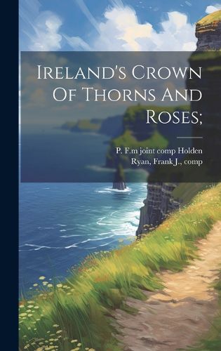 Cover image for Ireland's Crown Of Thorns And Roses;