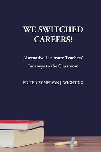 Cover image for We Switched Careers! Alternative Licensure Teachers' Journeys to the Classroom