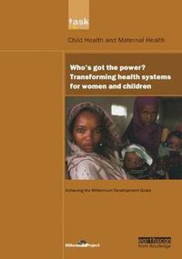 Cover image for UN Millennium Development Library: Who's Got the Power: Transforming Health Systems for Women and Children