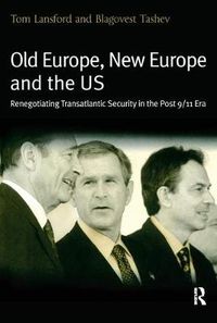 Cover image for Old Europe, New Europe and the US: Renegotiating Transatlantic Security in the Post 9/11 Era