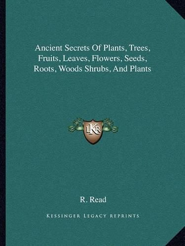 Cover image for Ancient Secrets of Plants, Trees, Fruits, Leaves, Flowers, Seeds, Roots, Woods Shrubs, and Plants