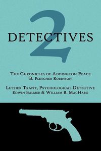 Cover image for 2 Detectives: The Chronicles of Addington Peace / Luther Trant, Psychological Detective