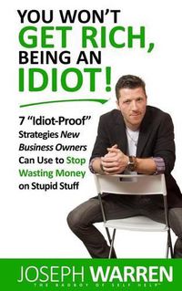 Cover image for You Won't Get RICH Being An Idiot: 7 Idiot Proof Strategies Small Business Owners Can Use To Stop Wasting Money On Stupid Stuff (aka Coworking)