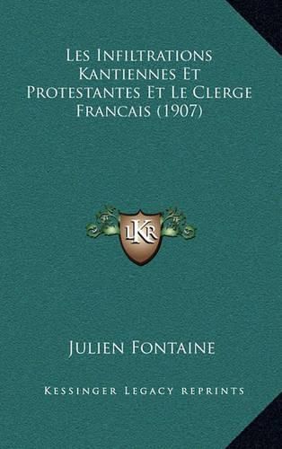 Les Infiltrations Kantiennes Et Protestantes Et Le Clerge Francais (1907)