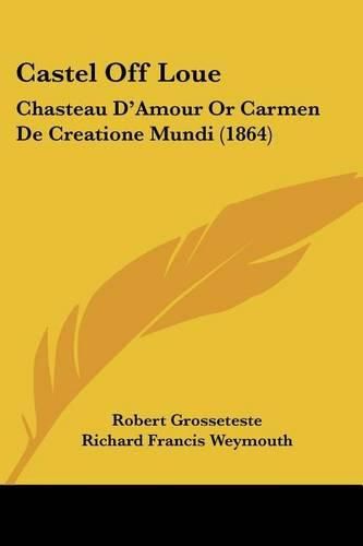 Cover image for Castel Off Loue: Chasteau D'Amour or Carmen de Creatione Mundi (1864)