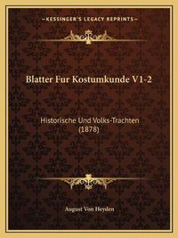 Cover image for Blatter Fur Kostumkunde V1-2: Historische Und Volks-Trachten (1878)