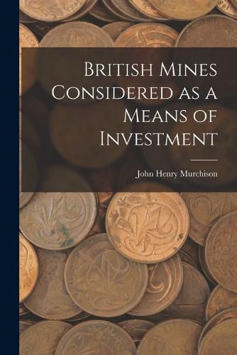 Cover image for British Mines Considered as a Means of Investment