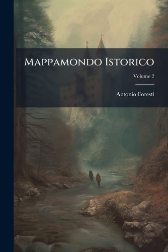 Cover image for Mappamondo Istorico: Ciole Ordinata Narrazione Dei Quattro Sommi Imperj del Mondo .... Che Contiene Le Vite Dei Re' Di Svezia, Dal Cominciamento Della Monarchia, Sino All'anno 1702, Volume 2
