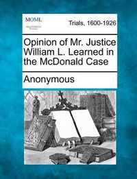 Cover image for Opinion of Mr. Justice William L. Learned in the McDonald Case