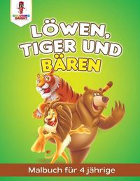 Cover image for Loewen, Tiger und Baren: Malbuch fur 4 Jahrige