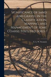 Cover image for Significance of Sand and Gravel in the Classification, Mapping, and Management of Some Coarse-textured Soils /