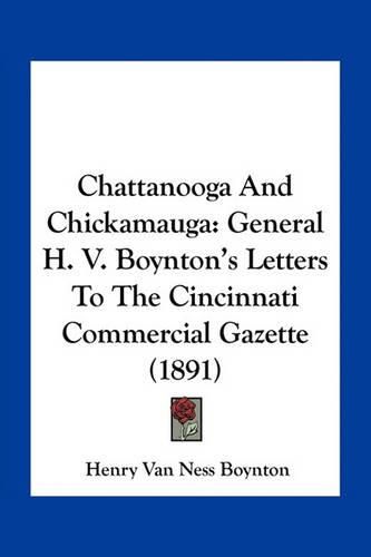 Chattanooga and Chickamauga: General H. V. Boynton's Letters to the Cincinnati Commercial Gazette (1891)