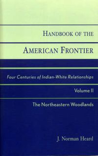 Cover image for Handbook of the American Frontier, The Northeastern Woodlands: Four Centuries of Indian-White Relationships