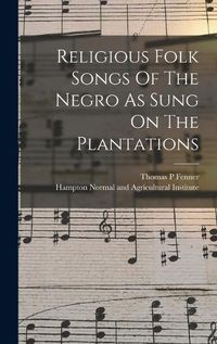 Cover image for Religious Folk Songs Of The Negro As Sung On The Plantations