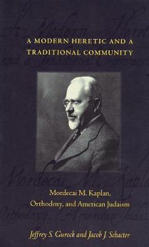 Cover image for A Modern Heretic and a Traditional Community: Mordecai M. Kaplan, Orthodoxy, and American Judaism