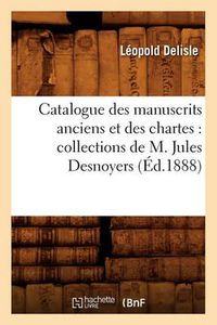 Cover image for Catalogue Des Manuscrits Anciens Et Des Chartes: Collections de M. Jules Desnoyers (Ed.1888)