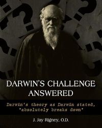 Cover image for Darwin's Challenge Answered: Darwin's theory as Darwin stated,  absolutely breaks down