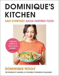 Cover image for Dominique's Kitchen: Easy everyday Asian-inspired food from the winner of Channel 4's The Great Cookbook Challenge