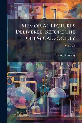 Cover image for Memorial Lectures Delivered Before The Chemical Society