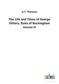 Cover image for The Life and Times of George Villiers, Duke of Buckingham