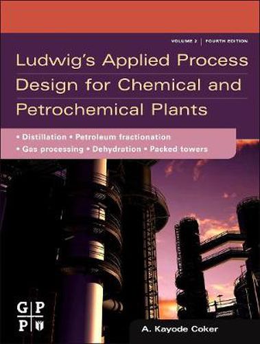 Cover image for Ludwig's Applied Process Design for Chemical and Petrochemical Plants: Volume 2: Distillation, Packed Towers, Petroleum Fractionation, Gas Processing and Dehydration