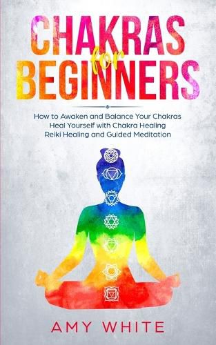 Chakras For Beginners: How to Awaken and Balance Your Chakras and Heal Yourself with Chakra Healing, Reiki Healing and Guided Meditation (Empath, Third Eye)