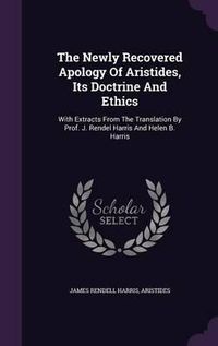 Cover image for The Newly Recovered Apology of Aristides, Its Doctrine and Ethics: With Extracts from the Translation by Prof. J. Rendel Harris and Helen B. Harris