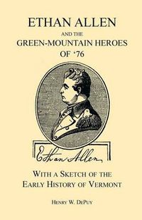 Cover image for Ethan Allen and the Green-Mountain Heroes of '76, with a Sketch of the Early History of Vermont