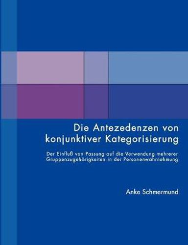 Cover image for Die Antezedenzen von konjunktiver Kategorisierung: Der Einfluss von Passung auf die Verwendung meherer Gruppenzugehoerigkeiten in der Personenwahrnehmung